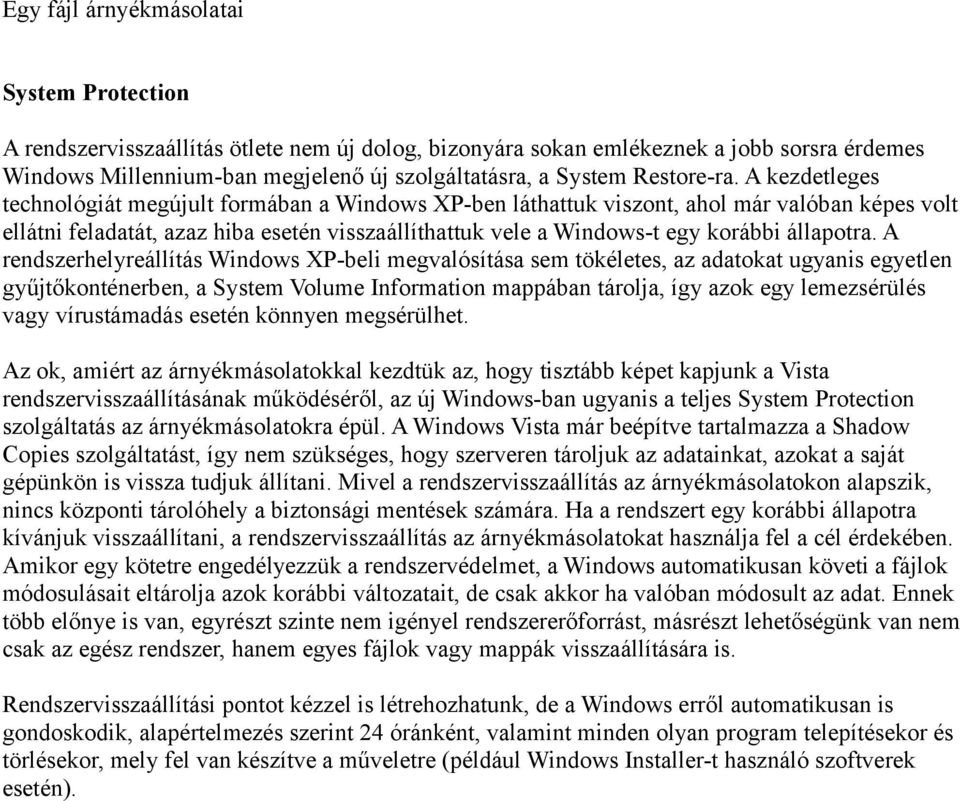 A kezdetleges technológiát megújult formában a Windows XP-ben láthattuk viszont, ahol már valóban képes volt ellátni feladatát, azaz hiba esetén visszaállíthattuk vele a Windows-t egy korábbi