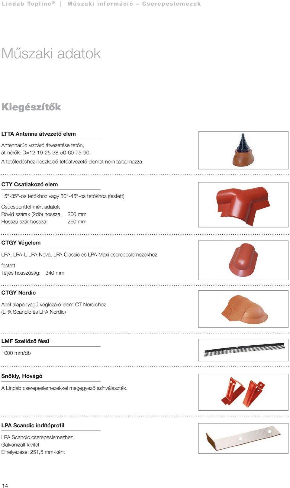 LPA-L LPA Nova, LPA Classic és LPA Maxi cserepeslemezekhez festett Teljes hosszúság: 340 mm CTGY Nordic Acél alapanyagú véglezáró elem CT Nordichoz (LPA Scandic és LPA Nordic) LMF