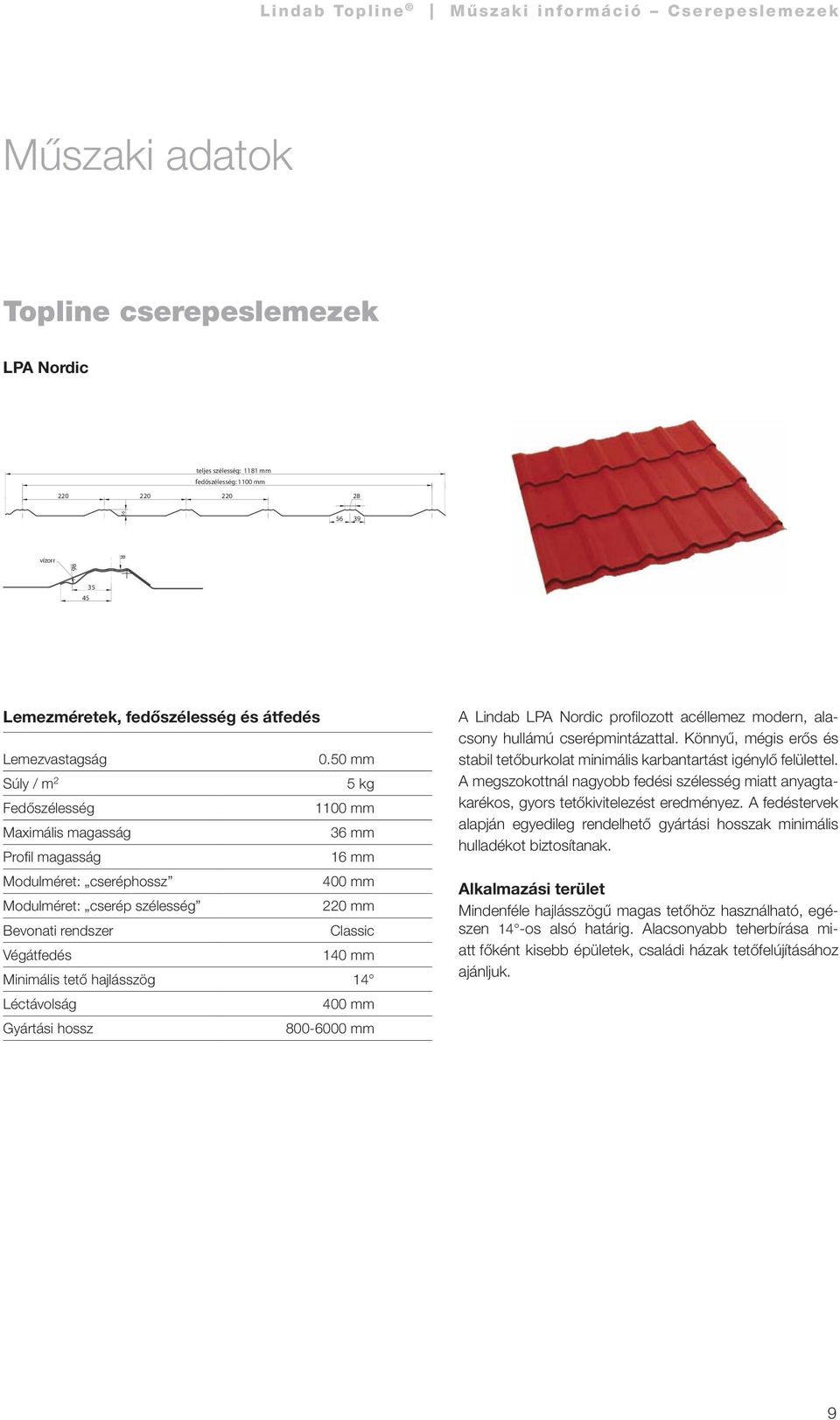 50 mm Súly / m 2 5 kg Fedőszélesség 1100 mm Maximális magasság 36 mm Profil magasság 16 mm Modulméret: cseréphossz Modulméret: cserép szélesség 220 mm Bevonati rendszer Classic Végátfedés 140 mm