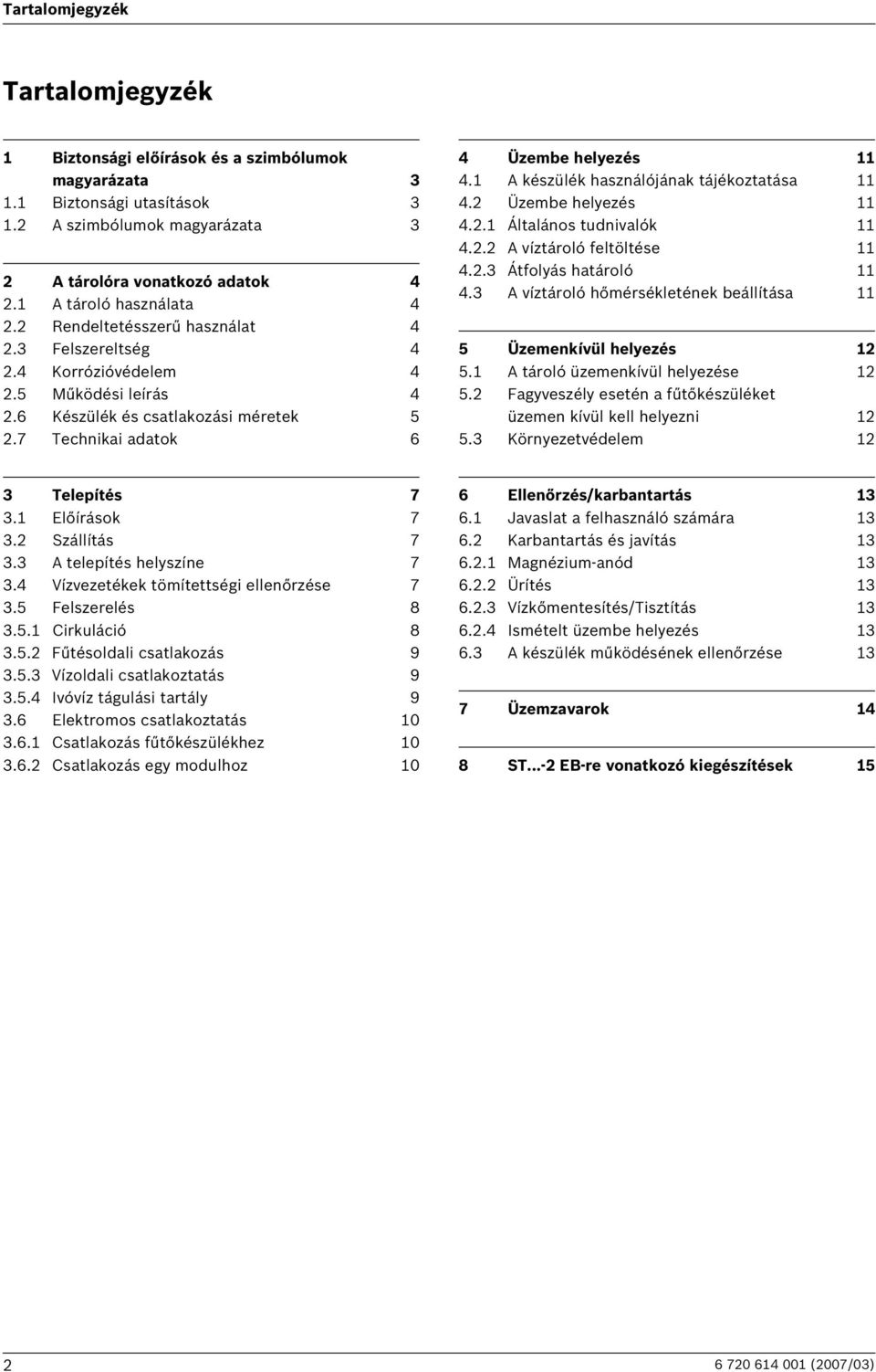 7 Technikai adatok 6 4 Üzembe helyezés 11 4.1 A készülék használójának tájékoztatása 11 4.2 Üzembe helyezés 11 4.2.1 Általános tudnivalók 11 4.2.2 A víztároló feltöltése 11 4.2.3 Átfolyás határoló 11 4.