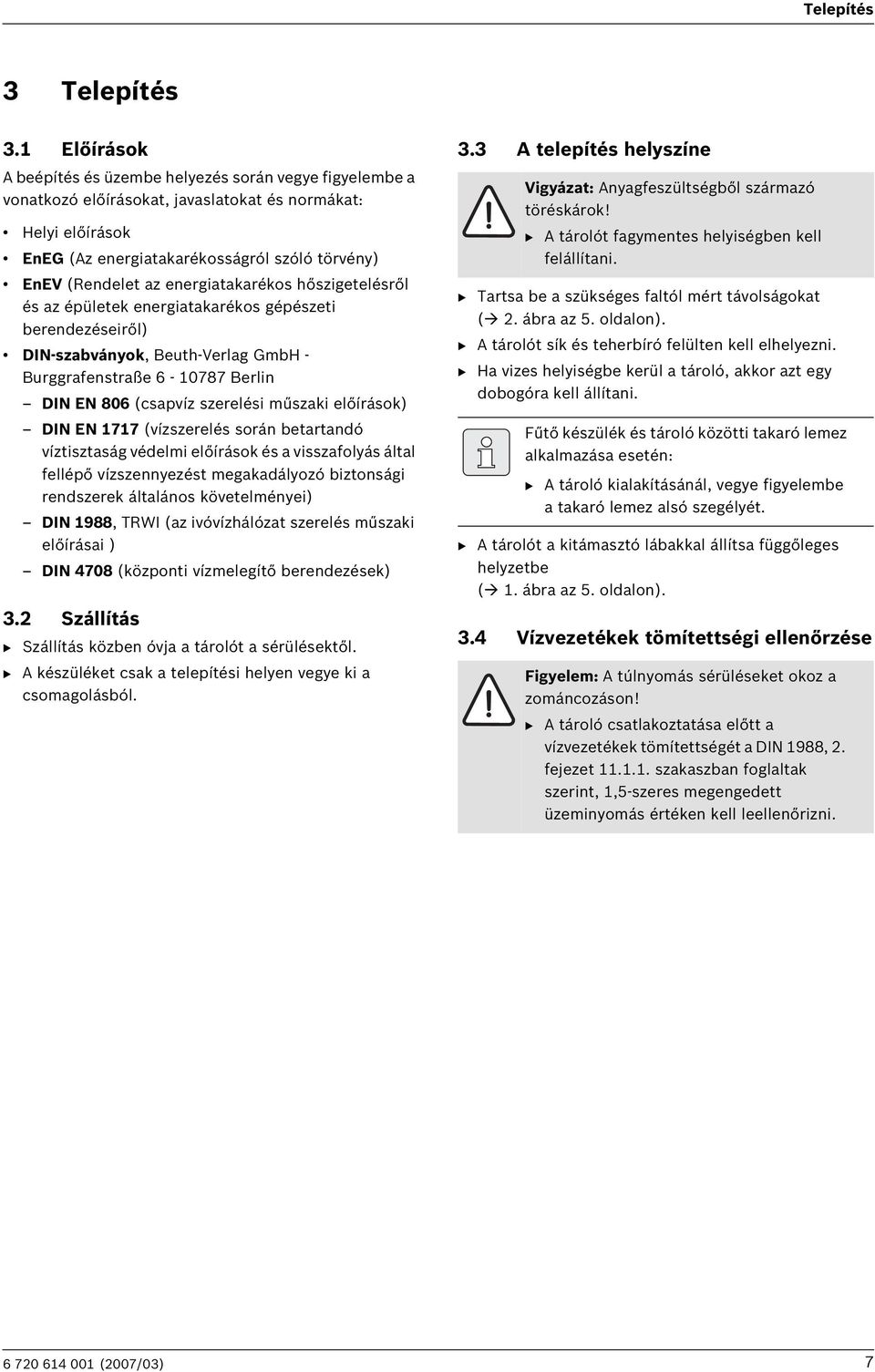 energiatakarékos hőszigetelésről és az épületek energiatakarékos gépészeti berendezéseiről) DIN-szabványok, Beuth-Verlag GmbH - Burggrafenstraße 6-10787 Berlin DIN EN 806 (csapvíz szerelési műszaki
