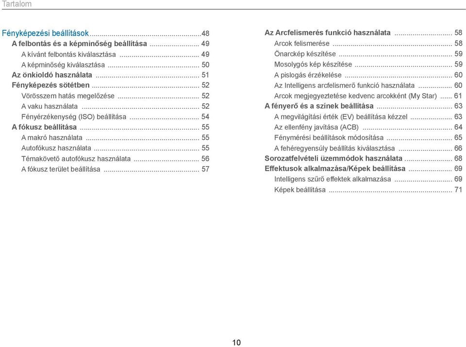 .. 55 Témakövető autofókusz használata... 56 A fókusz terület beállítása... 57 Az Arcfelismerés funkció használata... 58 Arcok felismerése... 58 Önarckép készítése... 59 Mosolygós kép készítése.