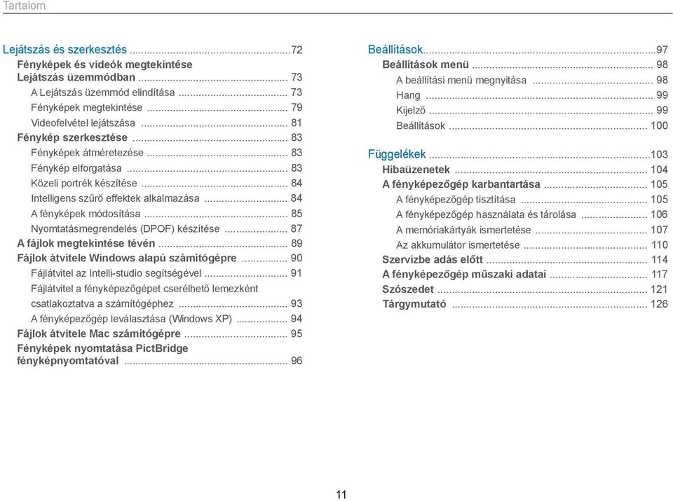 .. 85 Nyomtatásmegrendelés (DPOF) készítése... 87 A fájlok megtekintése tévén... 89 Fájlok átvitele Windows alapú számítógépre... 90 Fájlátvitel az Intelli-studio segítségével.
