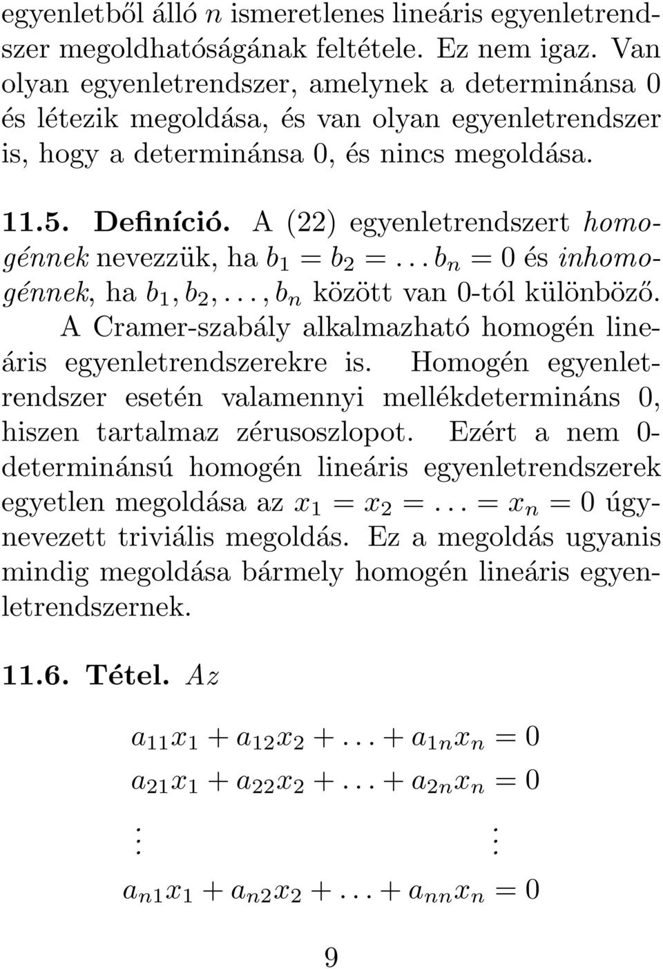 különböző A Cramer-szabály alkalmazható homogén lineáris egyenletrendszerekre is Homogén egyenletrendszer esetén valamennyi mellékdetermináns 0, hiszen tartalmaz zérusoszlopot Ezért a nem 0-