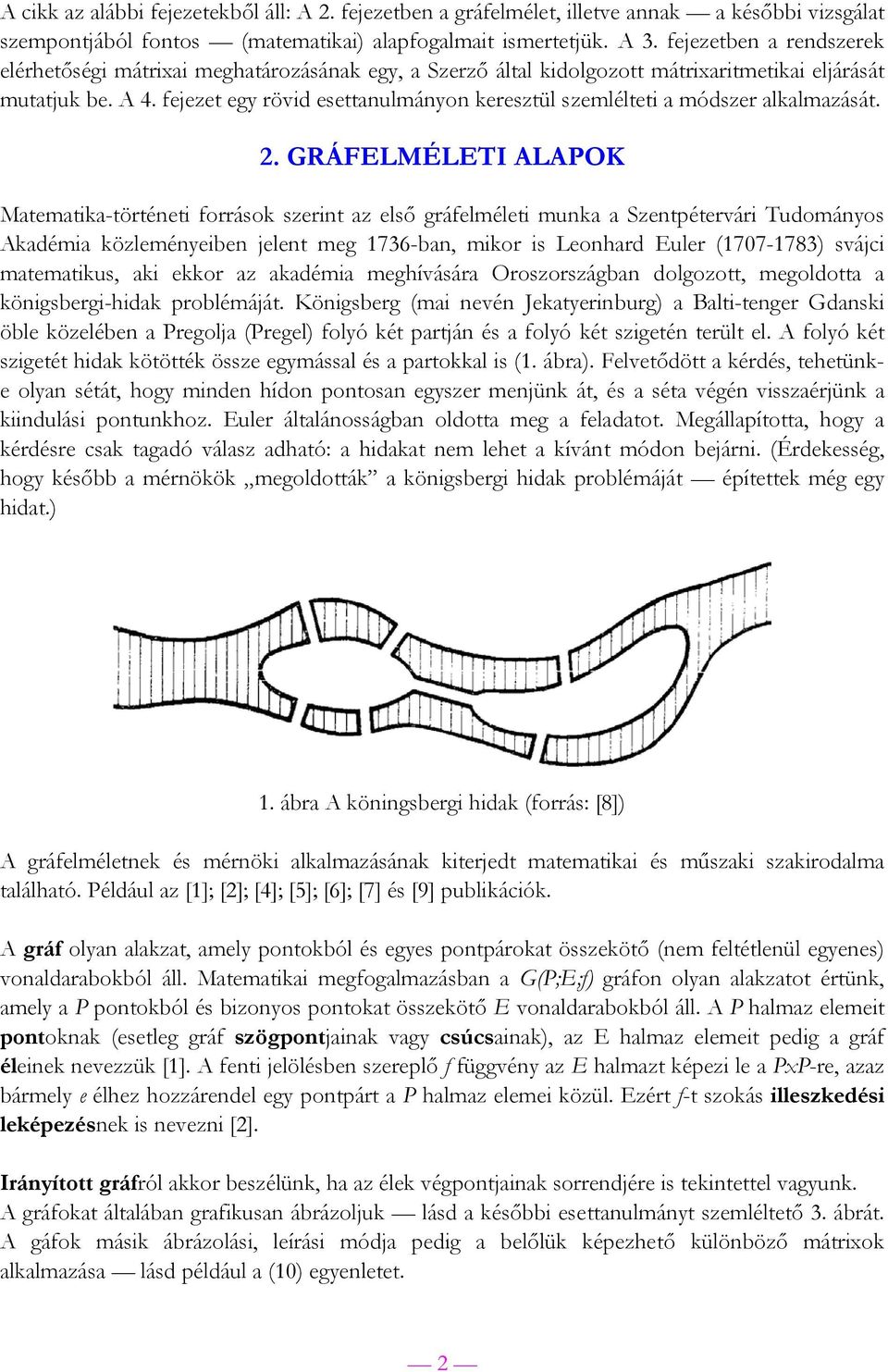 GRÁFELMÉLETI ALAPOK Mtemti-történeti forráso szerint z első gráfelméleti mun Szentpétervári Tudományos Adémi özleményeiben jelent meg 736-bn, mior is Leonhrd Euler (77-783) svájci mtemtius, i eor z