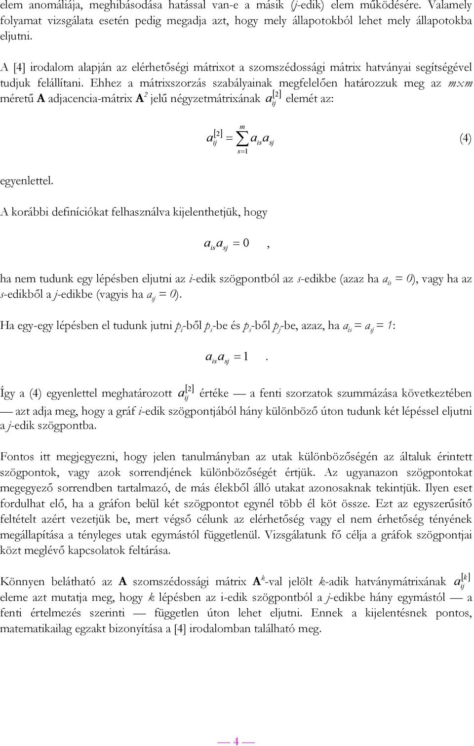 Ehhez mátrixszorzás szbályin megfelelően htározzu meg z mxm méretű A djcenci-mátrix A 2 [ 2] jelű négyzetmátrixán elemét z: [ 2] = m s= is sj (4) egyenlettel.