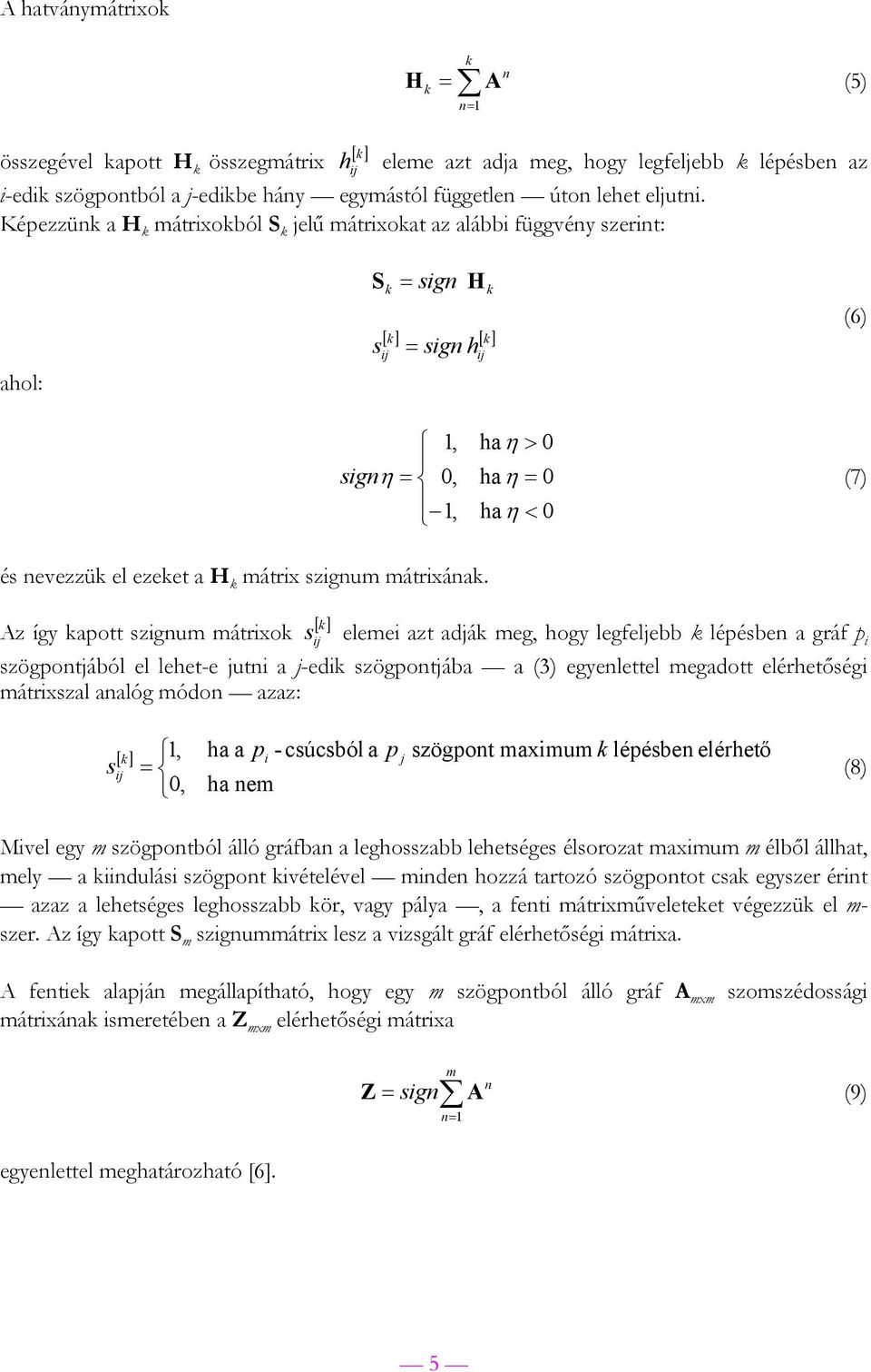 [ ], hη > sign η =, hη = (7), hη < Az így pott szignum mátrixo s elemei zt djá meg, hogy legfeljebb lépésben gráf p i szögpontjából el lehet-e jutni j-edi szögpontjáb (3) egyenlettel megdott