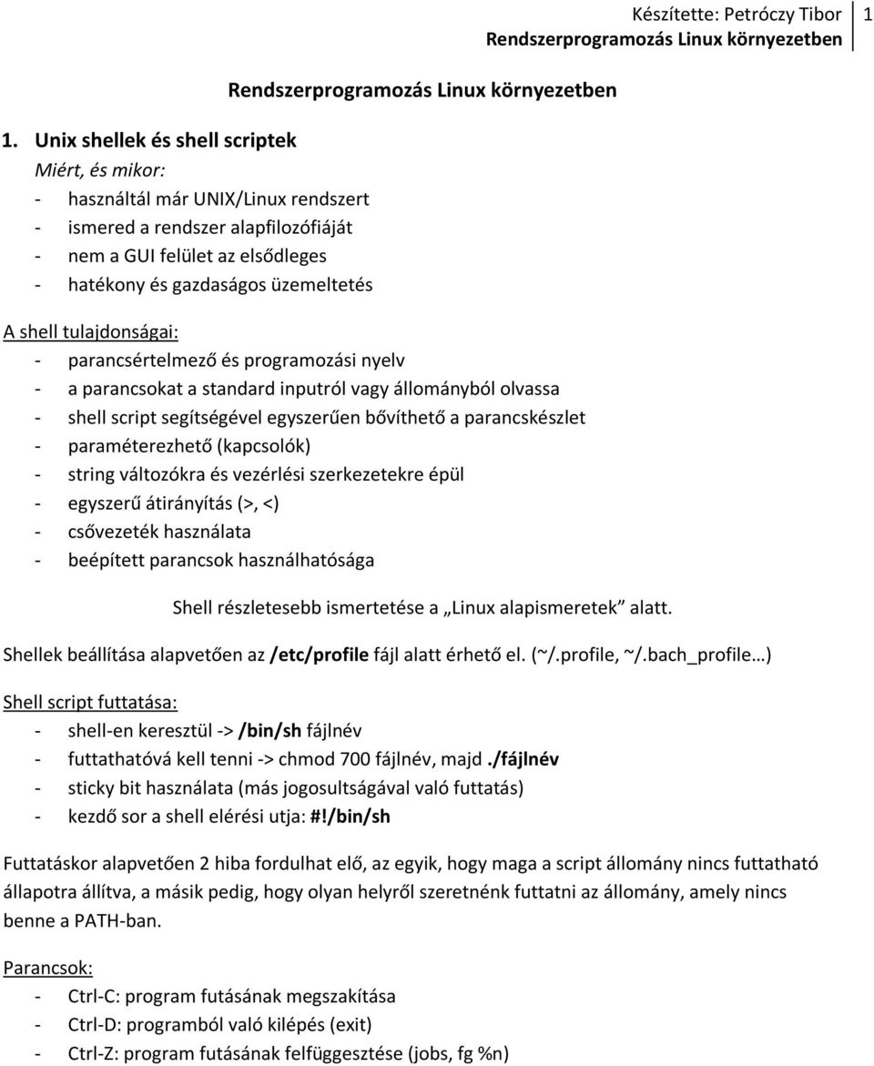 Rendszerprogramozás Linux környezetben A shell tulajdonságai: - parancsértelmező és programozási nyelv - a at a standard inputról vagy állományból olvassa - shell script segítségével egyszerűen