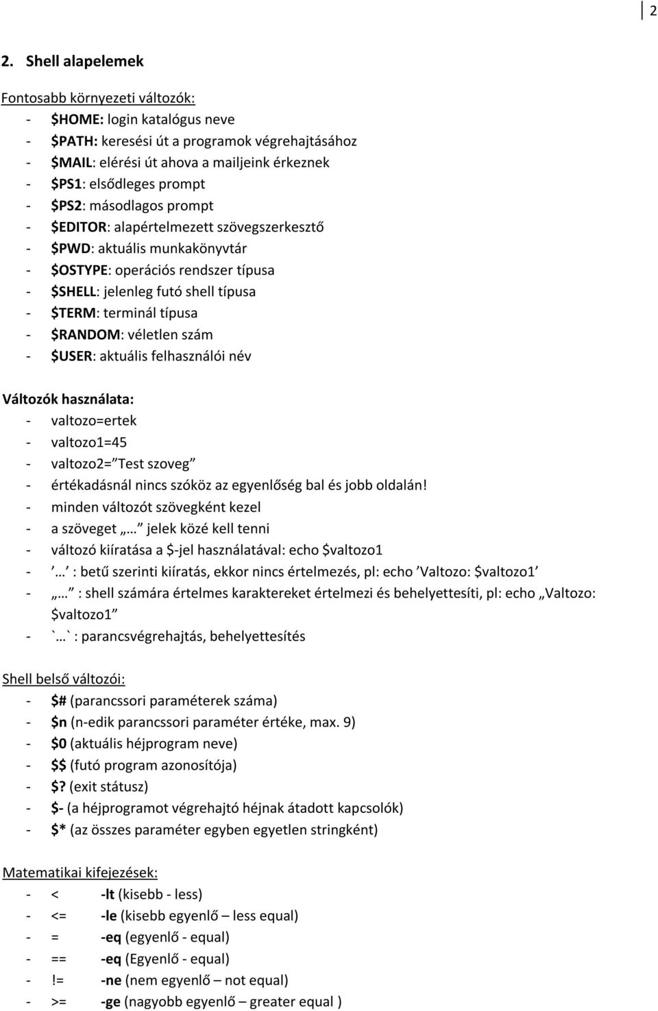 típusa - $RANDOM: véletlen szám - $USER: aktuális felhasználói név Változók használata: - valtozo=ertek - valtozo1=45 - valtozo2= Test szoveg - értékadásnál nincs szóköz az egyenlőség bal és jobb