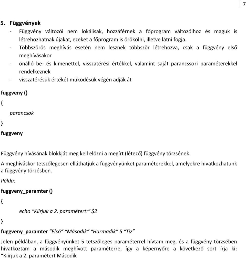 rendelkeznek - visszatérésük értékét müködésük végén adják át fuggveny () { } fuggveny Függvény hívásának blokkját meg kell előzni a megírt (létező) függvény törzsének.