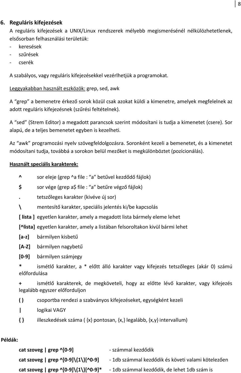 Leggyakabban használt eszközök: grep, sed, awk A grep a bemenetre érkező sorok közül csak azokat küldi a kimenetre, amelyek megfelelnek az adott reguláris kifejezésnek (szűrési feltételnek).