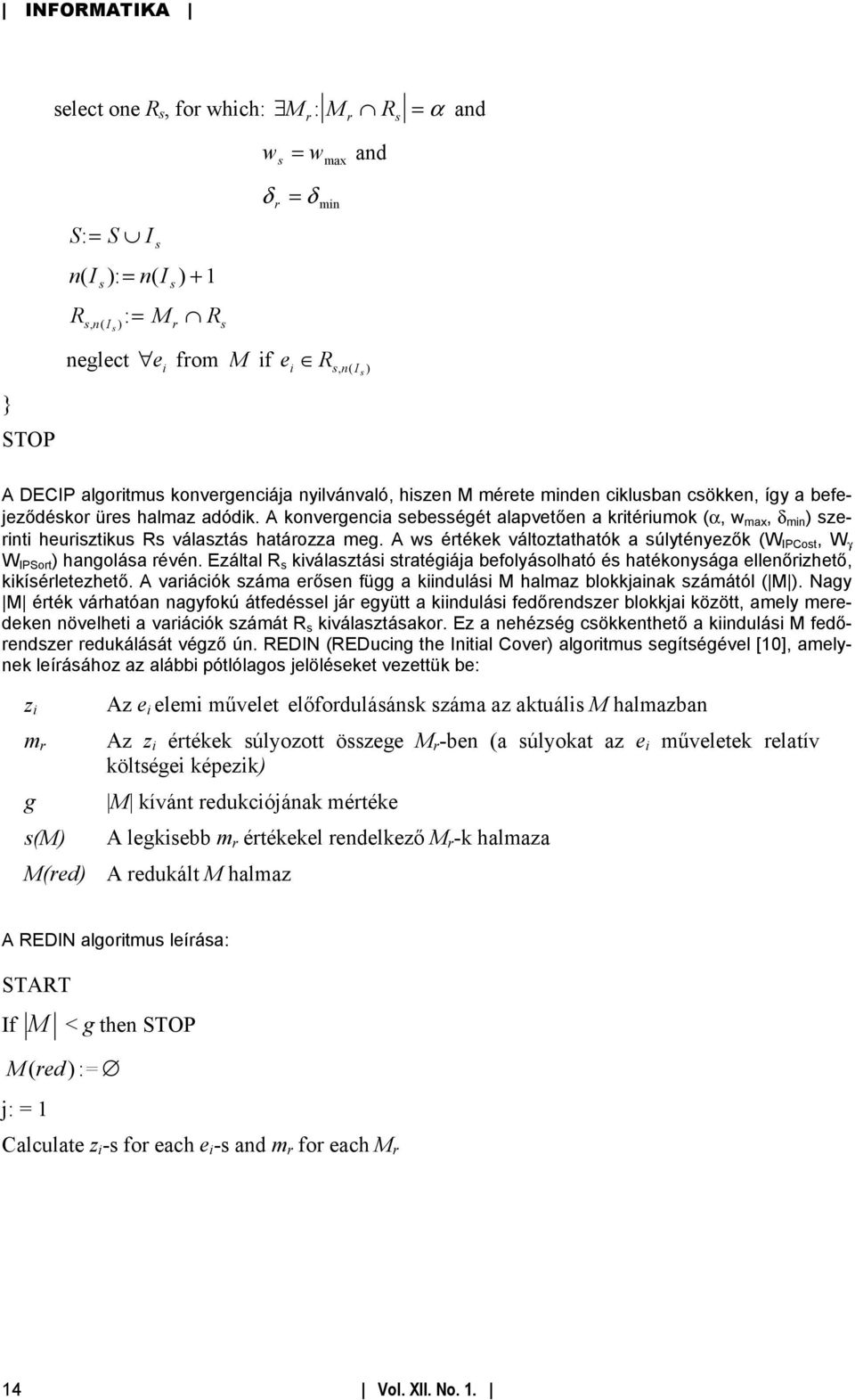 A konvergencia ebeégét alapvetően a kritériumok (α, w max, δ min ) zerinti heuriztiku R válaztá határozza meg. A w értékek változtathatók a úlytényezők (W IPCot, W γ W IPSort ) hangoláa révén.