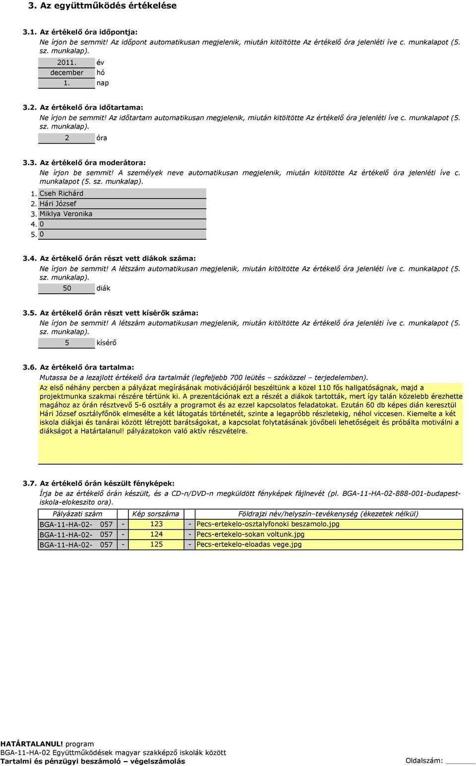 2 óra 3.3. Az értékelő óra moderátora: Ne írjon be semmit! A személyek neve automatikusan megjelenik, miután kitöltötte Az értékelő óra jelenléti íve c. munkalapot (5. sz. munkalap). 1.