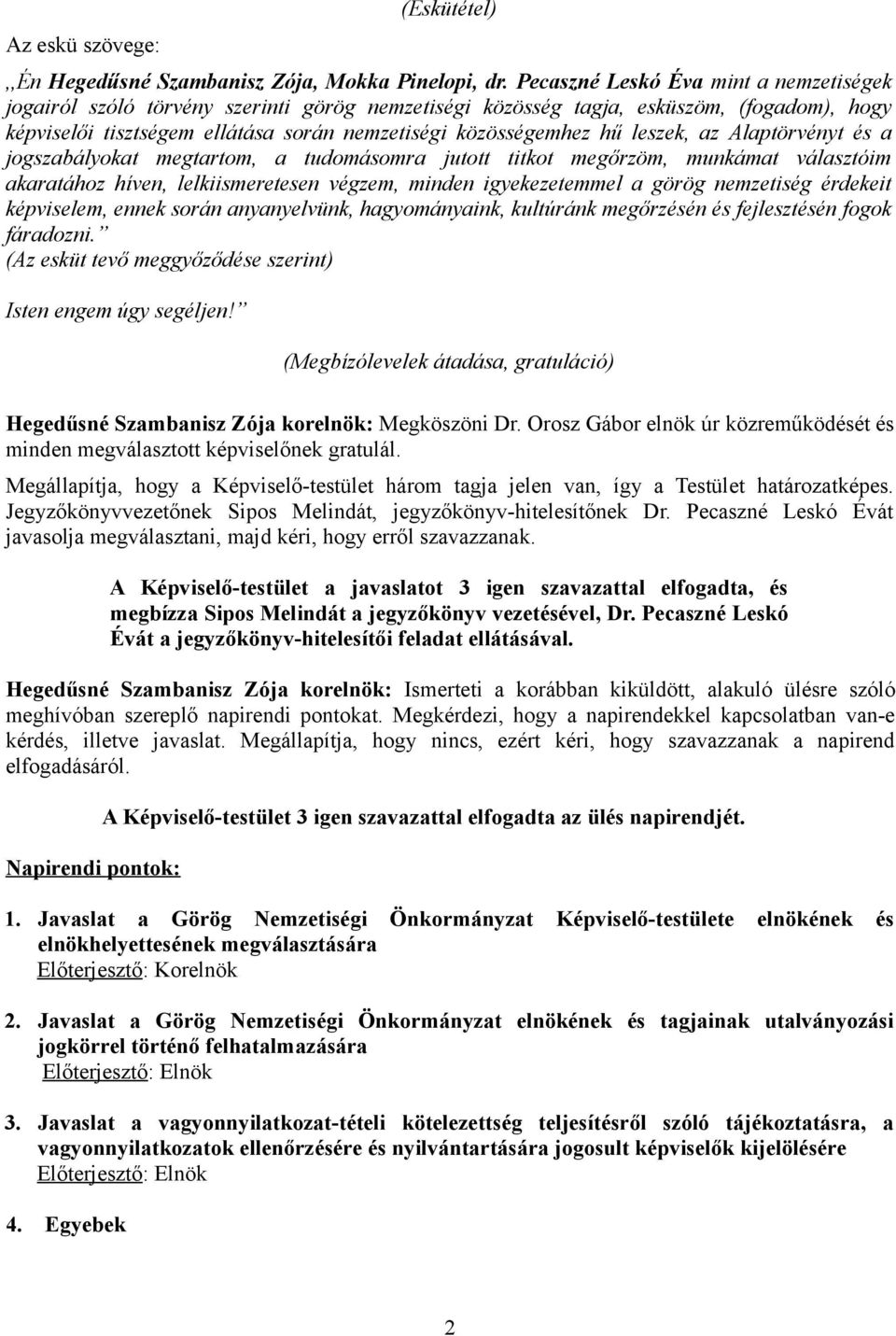 leszek, az Alaptörvényt és a jogszabályokat megtartom, a tudomásomra jutott titkot megőrzöm, munkámat választóim akaratához híven, lelkiismeretesen végzem, minden igyekezetemmel a görög nemzetiség