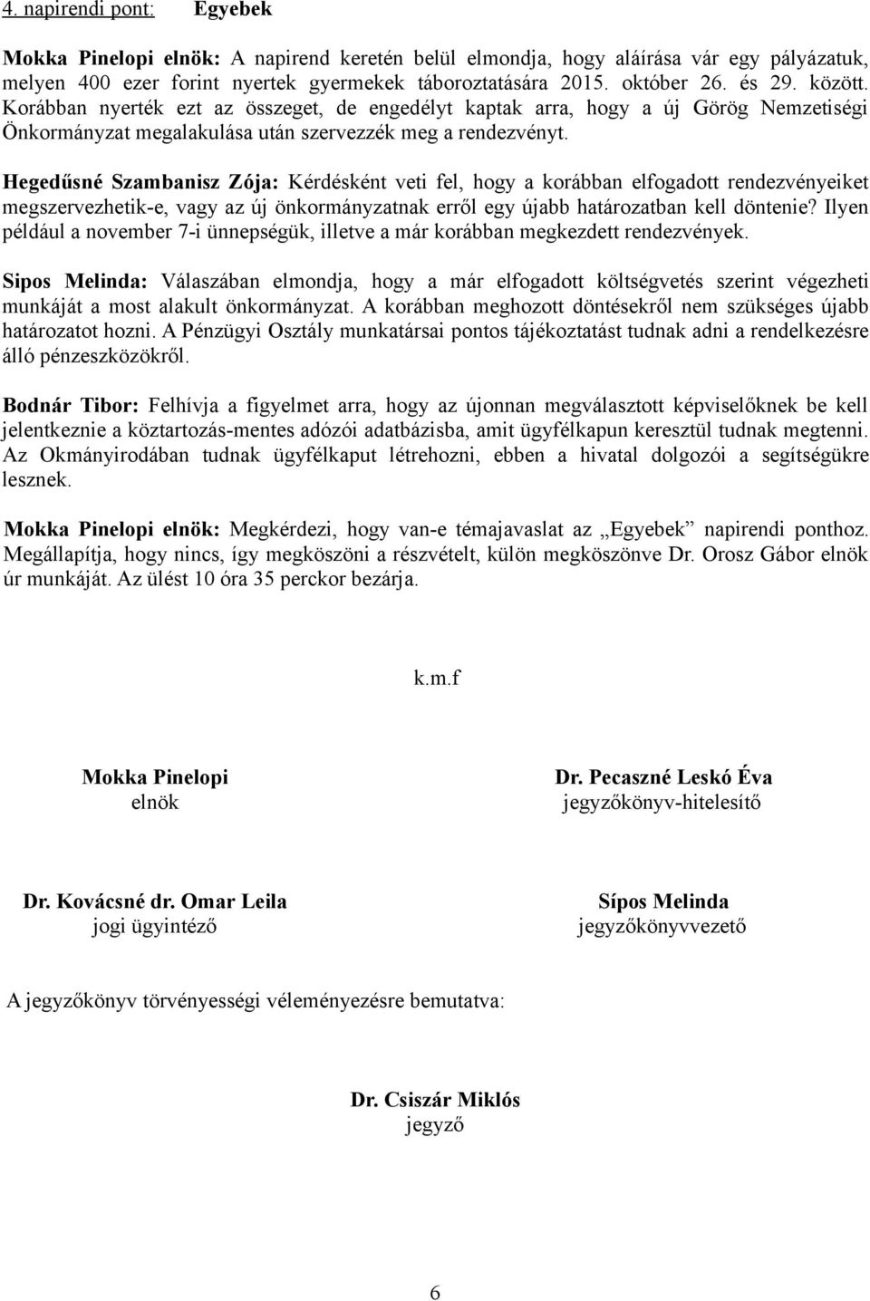 Hegedűsné Szambanisz Zója: Kérdésként veti fel, hogy a korábban elfogadott rendezvényeiket megszervezhetik-e, vagy az új önkormányzatnak erről egy újabb határozatban kell döntenie?