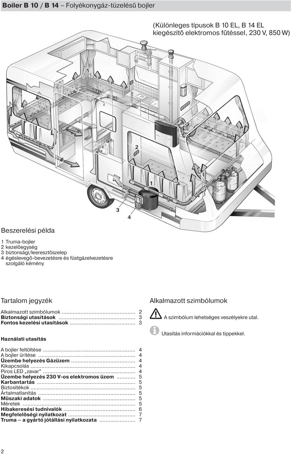 .. 3 Haználati utasítás Alkalmazott szimbólumok A szimbólum lehetséges veszélyekre utal. Utasítás információkkal és tippekkel. A bojler feltöltése... 4 A bojler ürítése... 4 Üzembe helyezés Gázüzem.