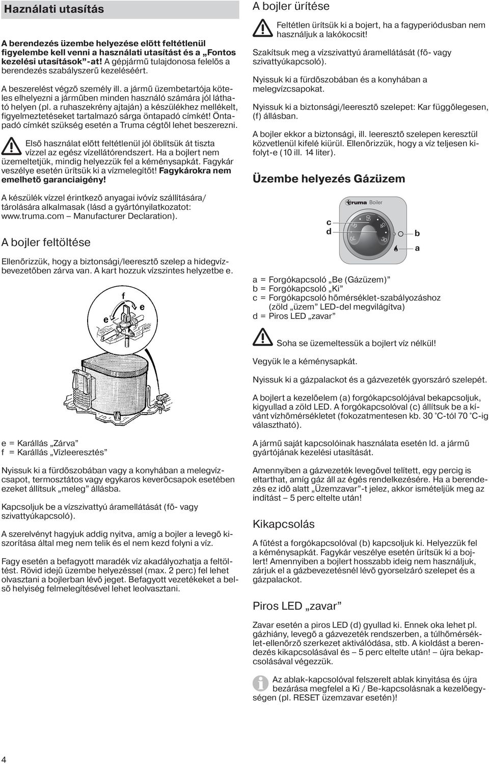 a jármű üzembetartója köteles elhelyezni a járműben minden használó számára jól látható helyen (pl.