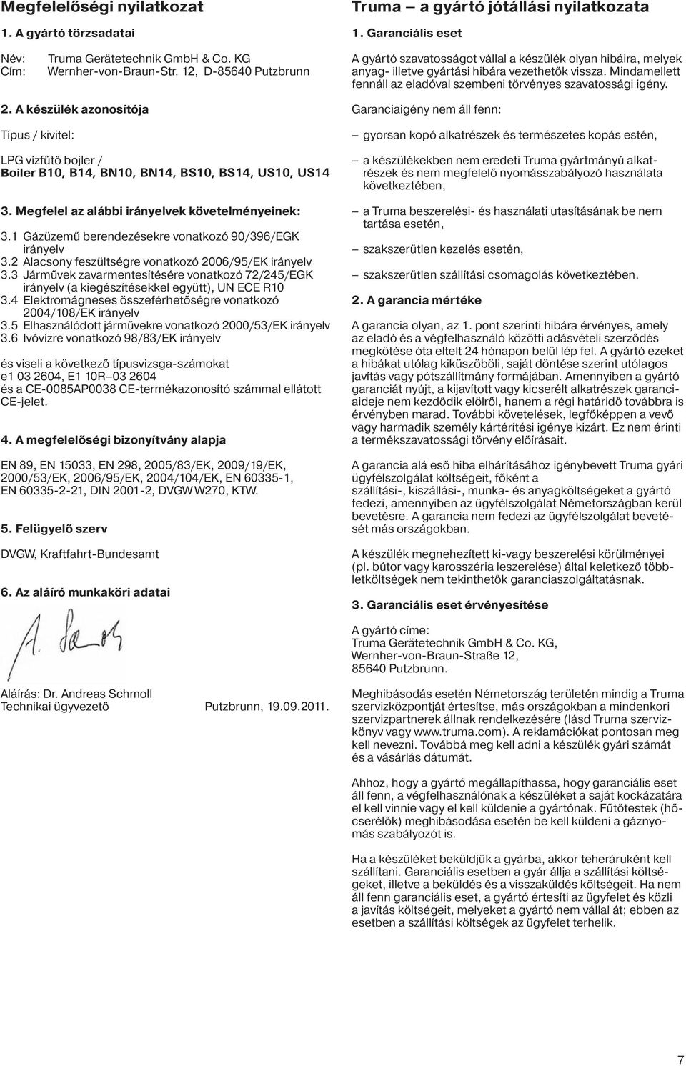 Mindamellett fennáll az eladóval szembeni törvényes szavatossági igény. 2. A készülék azonosítója Típus / kivitel: LPG vízfűtő bojler / Boiler B10, B14, BN10, BN14, BS10, BS14, US10, US14 3.