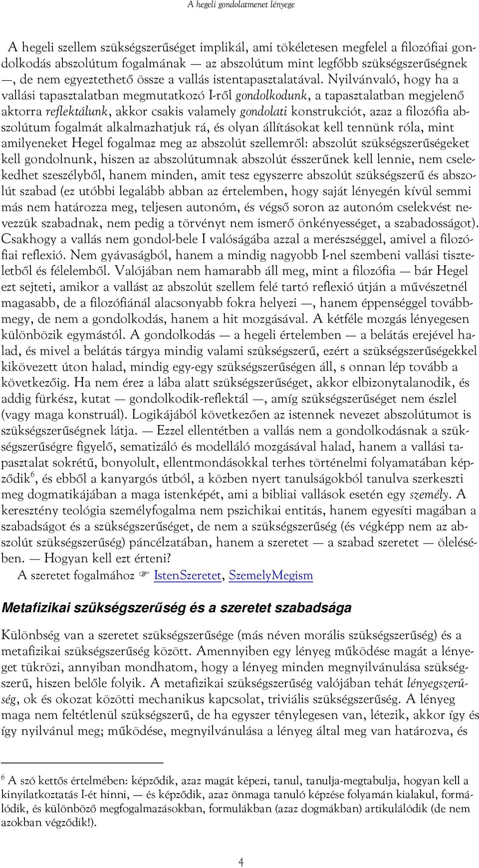 Nyilvánvaló, hogy ha a vallási tapasztalatban megmutatkozó I-ről gondolkodunk, a tapasztalatban megjelenő aktorra reflektálunk, akkor csakis valamely gondolati konstrukciót, azaz a filozófia
