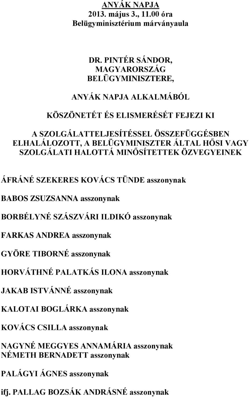 ÁLTAL HŐSI VAGY SZOLGÁLATI HALOTTÁ MINŐSÍTETTEK ÖZVEGYEINEK ÁFRÁNÉ SZEKERES KOVÁCS TÜNDE asszonynak BABOS ZSUZSANNA asszonynak BORBÉLYNÉ SZÁSZVÁRI ILDIKÓ asszonynak FARKAS