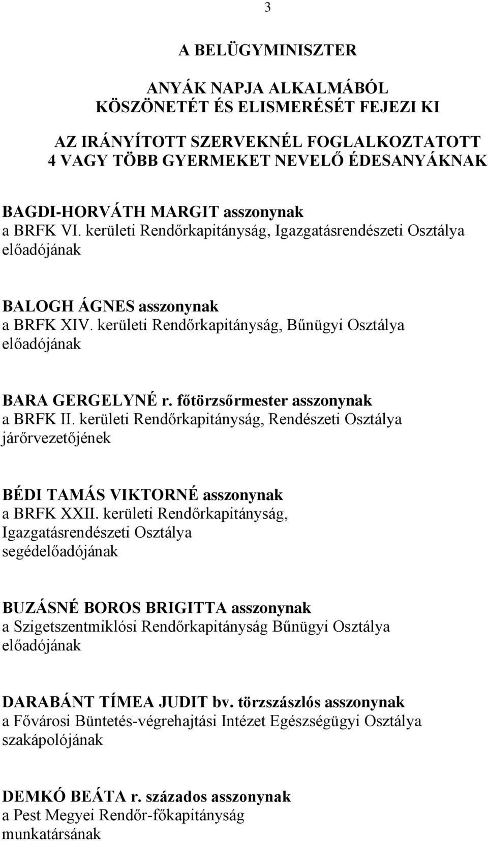 főtörzsőrmester asszonynak a BRFK II. kerületi Rendőrkapitányság, Rendészeti Osztálya járőrvezetőjének BÉDI TAMÁS VIKTORNÉ asszonynak a BRFK XXII.