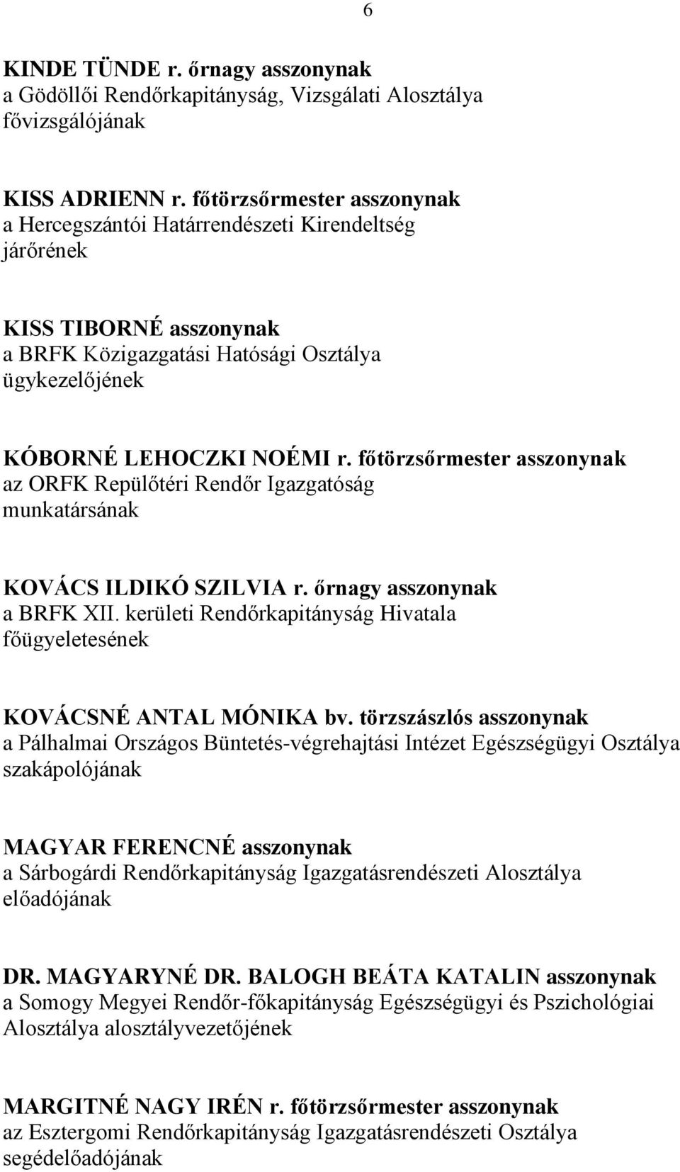 főtörzsőrmester asszonynak az ORFK Repülőtéri Rendőr Igazgatóság munkatársának KOVÁCS ILDIKÓ SZILVIA r. őrnagy asszonynak a BRFK XII.