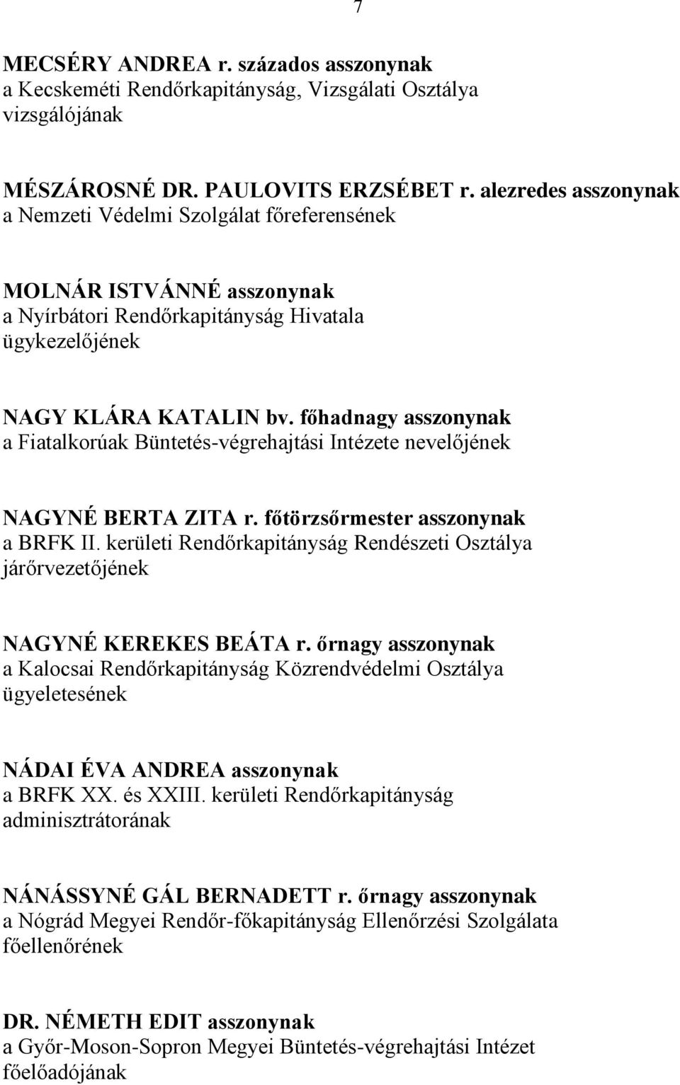 főhadnagy asszonynak a Fiatalkorúak Büntetés-végrehajtási Intézete nevelőjének NAGYNÉ BERTA ZITA r. főtörzsőrmester asszonynak a BRFK II.