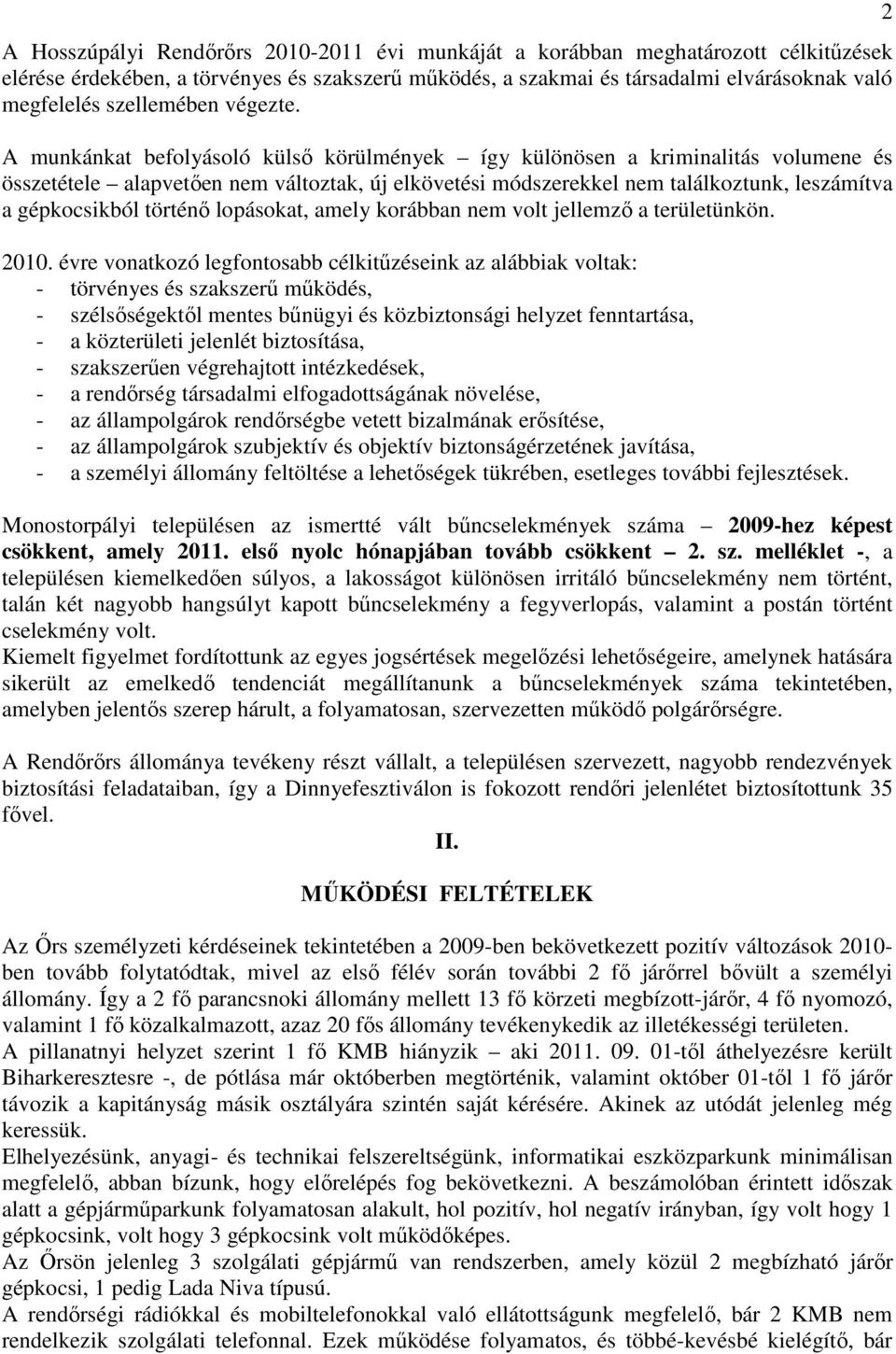 A munkánkat befolyásoló külső körülmények így különösen a kriminalitás volumene és összetétele alapvetően nem változtak, új elkövetési módszerekkel nem találkoztunk, leszámítva a gépkocsikból történő