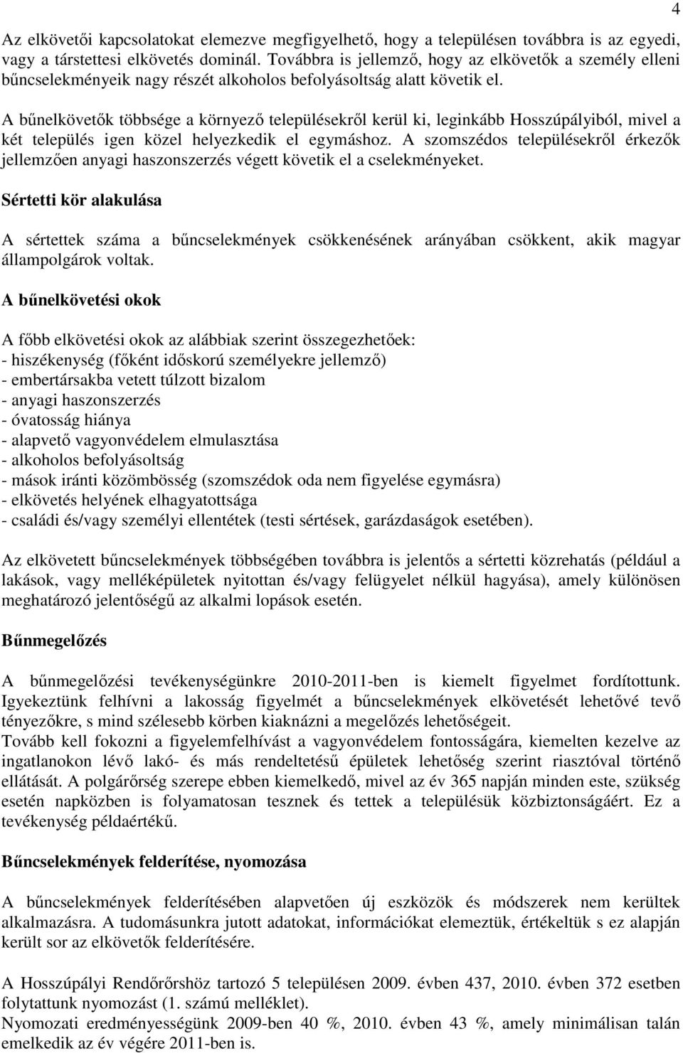 A bűnelkövetők többsége a környező településekről kerül ki, leginkább Hosszúpályiból, mivel a két település igen közel helyezkedik el egymáshoz.