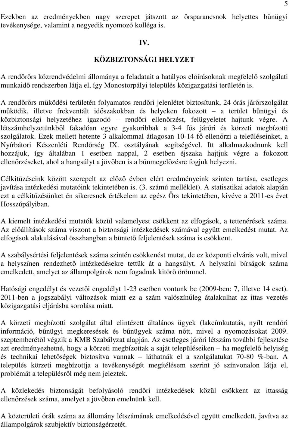 is. A rendőrőrs működési területén folyamatos rendőri jelenlétet biztosítunk, 24 órás járőrszolgálat működik, illetve frekventált időszakokban és helyeken fokozott a terület bűnügyi és közbiztonsági