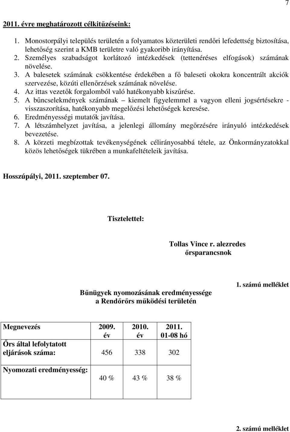 A balesetek számának csökkentése érdekében a fő baleseti okokra koncentrált akciók szervezése, közúti ellenőrzések számának növelése. 4. Az ittas vezetők forgalomból való hatékonyabb kiszűrése. 5.
