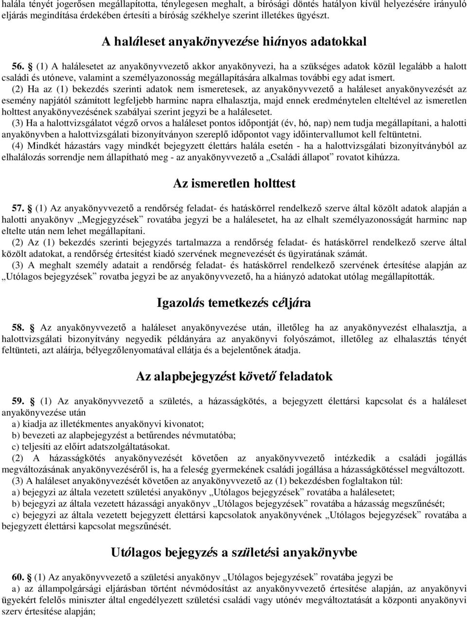 (1) A halálesetet az anyakönyvvezető akkor anyakönyvezi, ha a szükséges adatok közül legalább a halott családi és utóneve, valamint a személyazonosság megállapítására alkalmas további egy adat ismert.