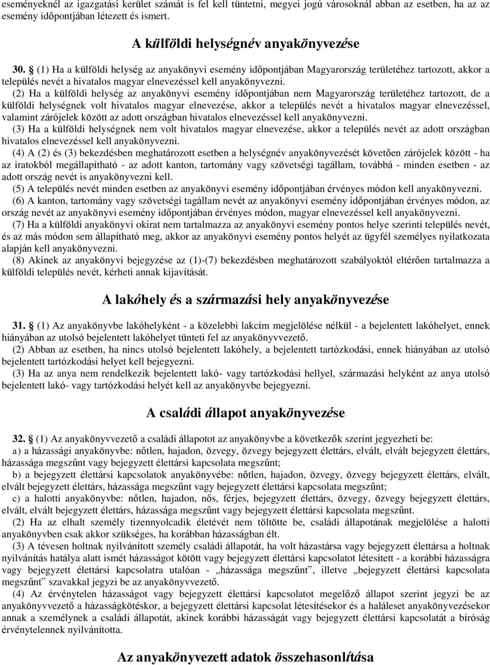 (2) Ha a külföldi helység az anyakönyvi esemény időpontjában nem Magyarország területéhez tartozott, de a külföldi helységnek volt hivatalos magyar elnevezése, akkor a település nevét a hivatalos