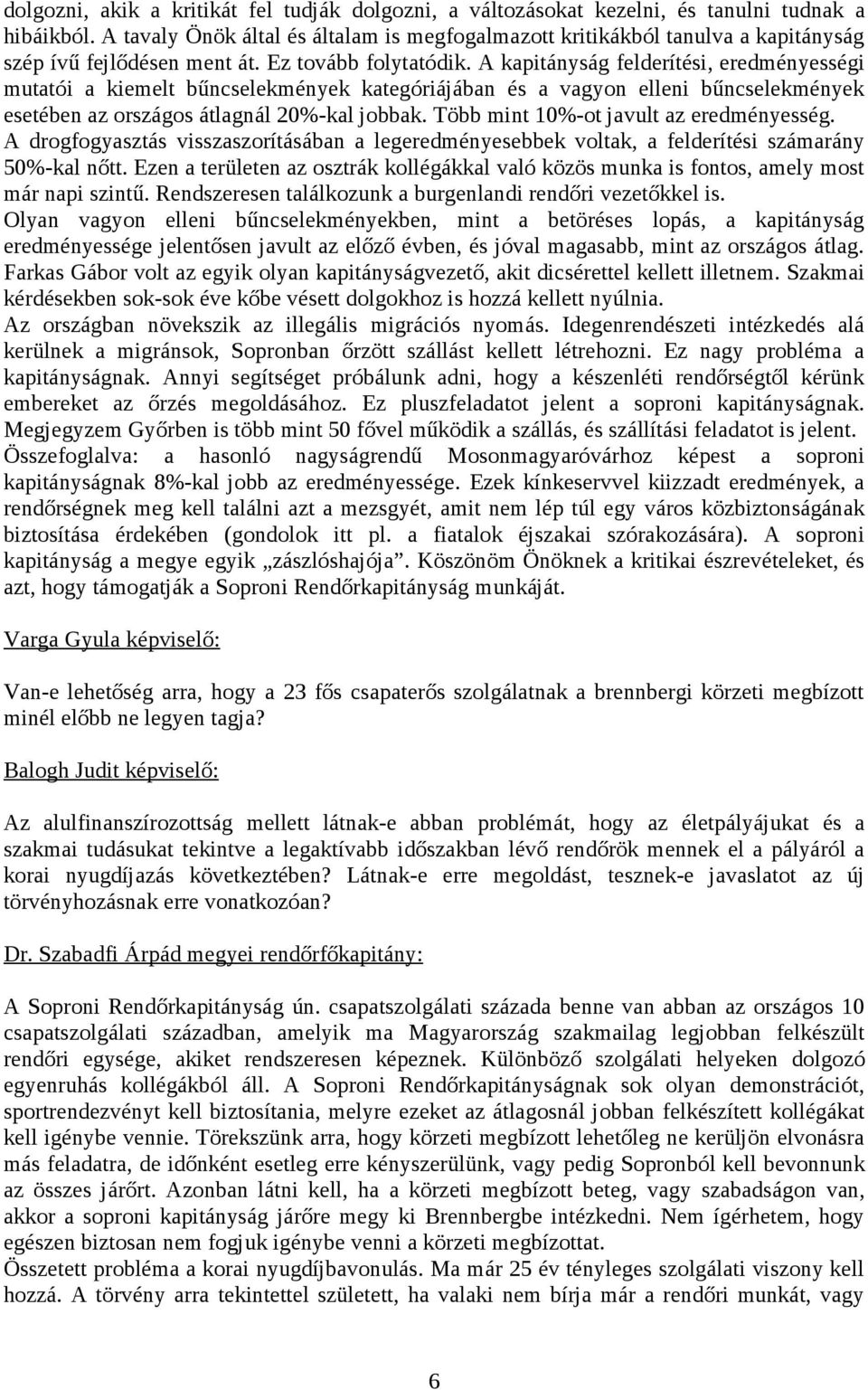 A kapitányság felderítési, eredményességi mutatói a kiemelt bűncselekmények kategóriájában és a vagyon elleni bűncselekmények esetében az országos átlagnál 20%-kal jobbak.