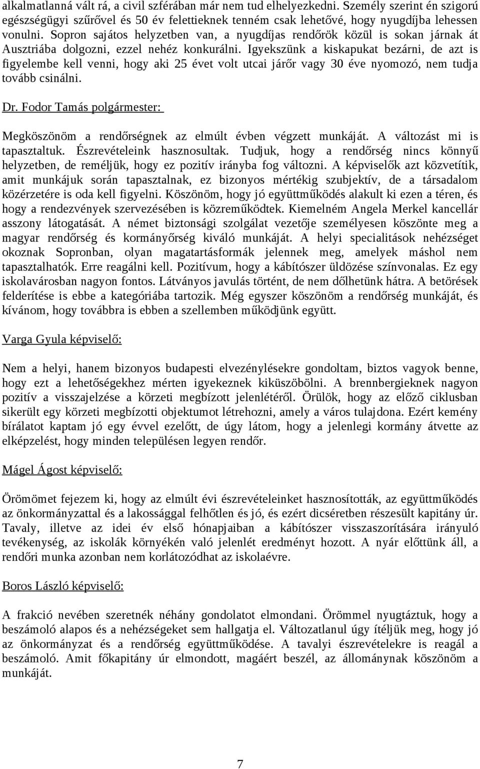 Igyekszünk a kiskapukat bezárni, de azt is figyelembe kell venni, hogy aki 25 évet volt utcai járőr vagy 30 éve nyomozó, nem tudja tovább csinálni.