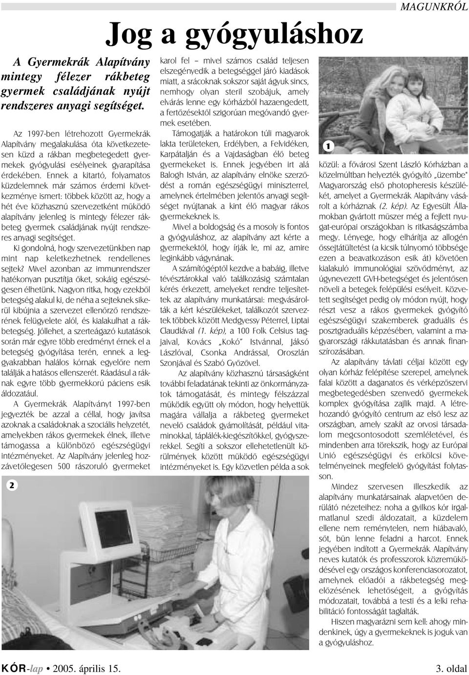 Ennek a kitartó, folyamatos küzdelemnek már számos érdemi következménye ismert: többek között az, hogy a hét éve közhasznú szervezetként mûködõ alapítvány jelenleg is mintegy félezer rákbeteg gyermek