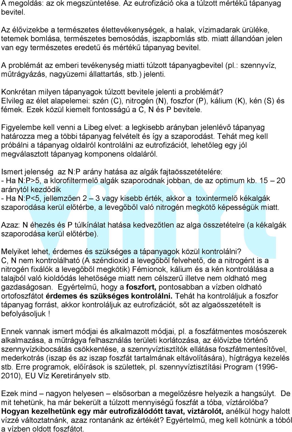 miatt állandóan jelen van egy természetes eredetű és mértékű tápanyag bevitel. A problémát az emberi tevékenység miatti túlzott tápanyagbevitel (pl.