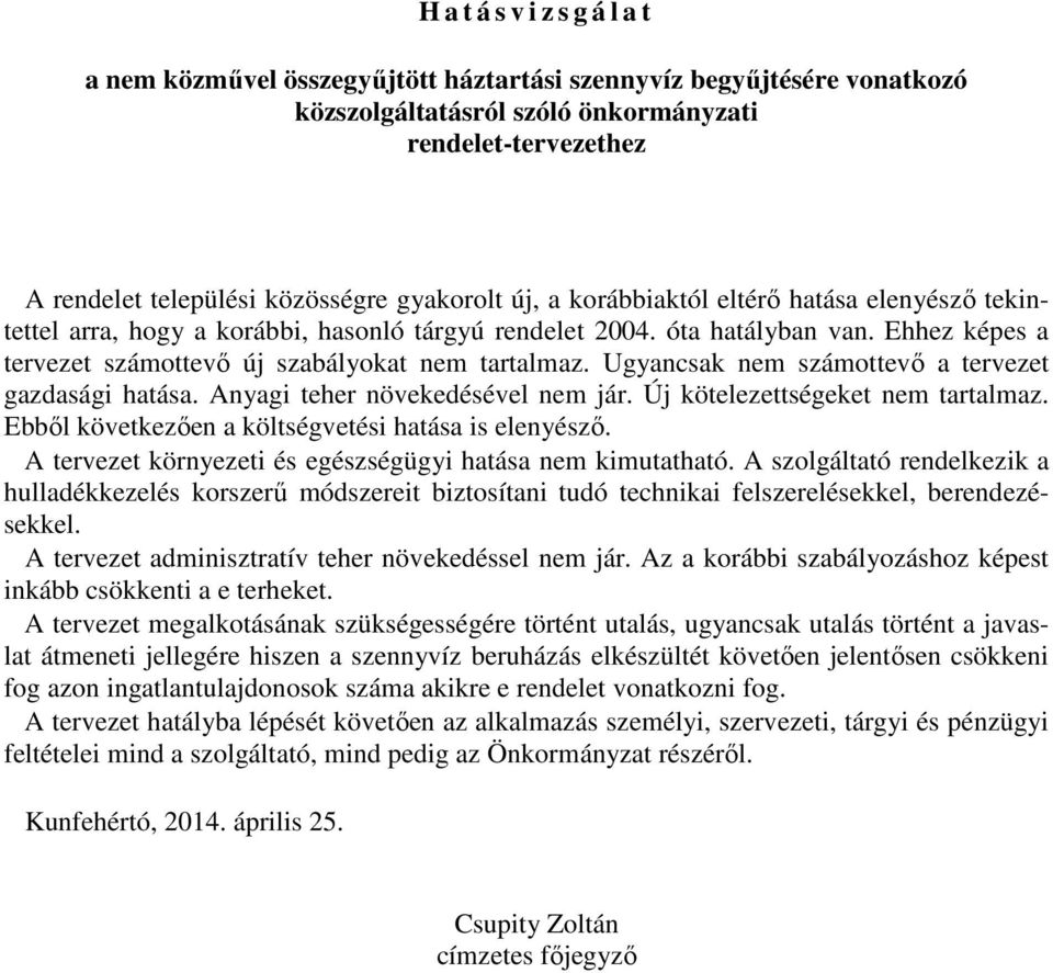 Ugyancsak nem számottevő a tervezet gazdasági hatása. Anyagi teher növekedésével nem jár. Új kötelezettségeket nem tartalmaz. Ebből következően a költségvetési hatása is elenyésző.