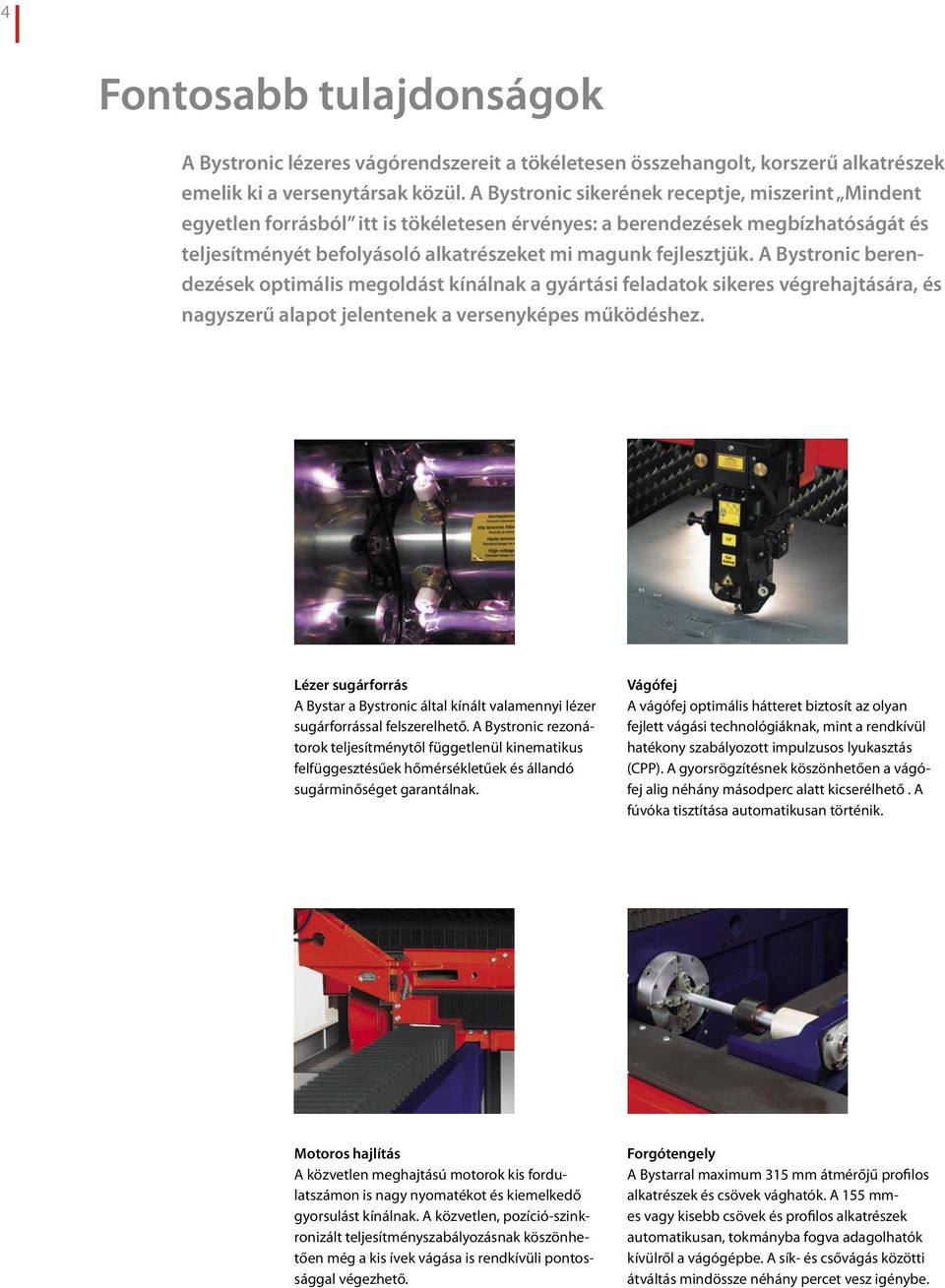 A Bystronic berendezések optimális megoldást kínálnak a gyártási feladatok sikeres végrehajtására, és nagyszerű alapot jelentenek a versenyképes működéshez.