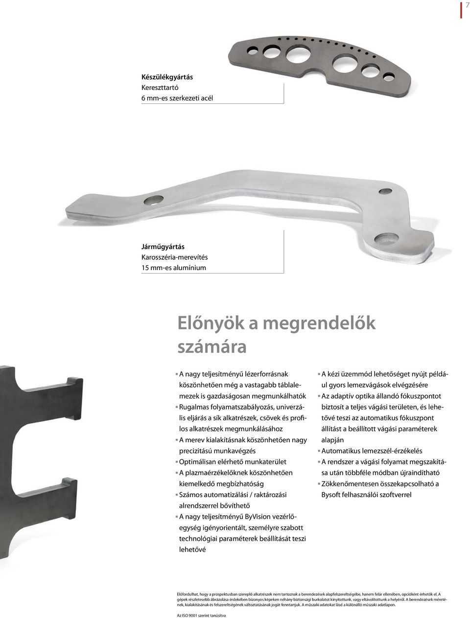 köszönhetően nagy precizitású munkavégzés Optimálisan elérhető munkaterület A plazmaérzékelőknek köszönhetően kiemelkedő megbízhatóság Számos automatizálási / raktározási alrendszerrel bővíthető A