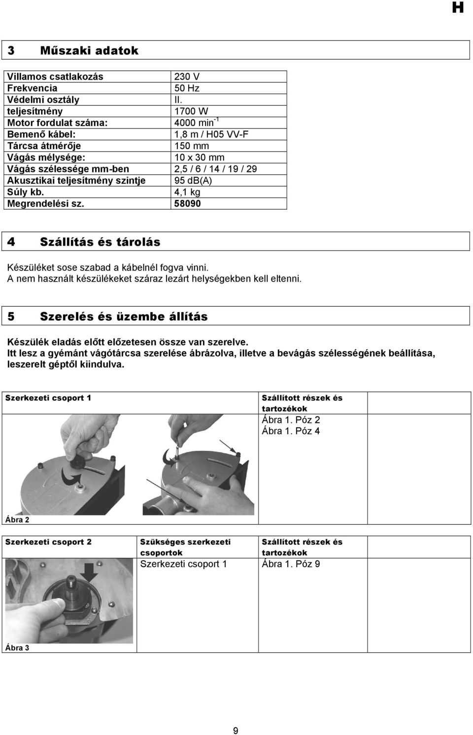 teljesítmény szintje 95 db(a) Súly kb. 4,1 kg Megrendelési sz. 58090 4 Szállítás és tárolás Készüléket sose szabad a kábelnél fogva vinni.