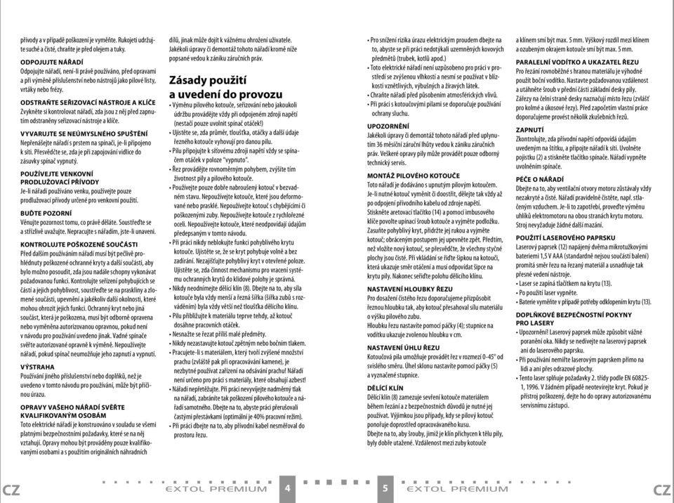 ODSTRAŇTE SEŘIZOVACÍ NÁSTROJE A KLÍČE Zvykněte si kontrolovat nářadí, zda jsou z něj před zapnutím odstraněny seřizovací nástroje a klíče.