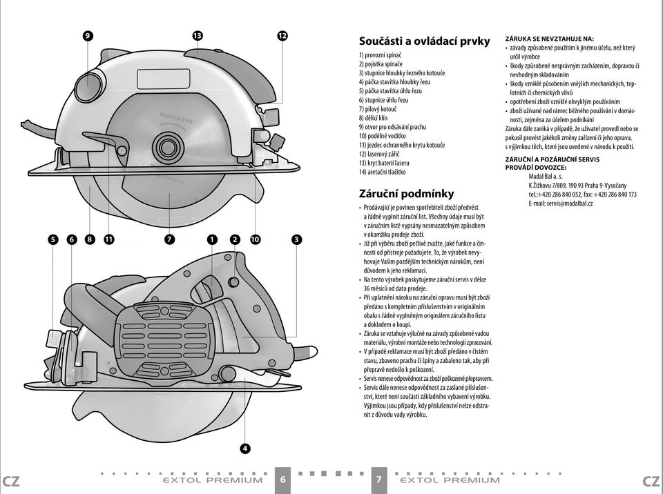 podmínky Prodávající je povinen spotřebiteli zboží předvést a řádně vyplnit záruční list. Všechny údaje musí být v záručním listě vypsány nesmazatelným způsobem v okamžiku prodeje zboží.