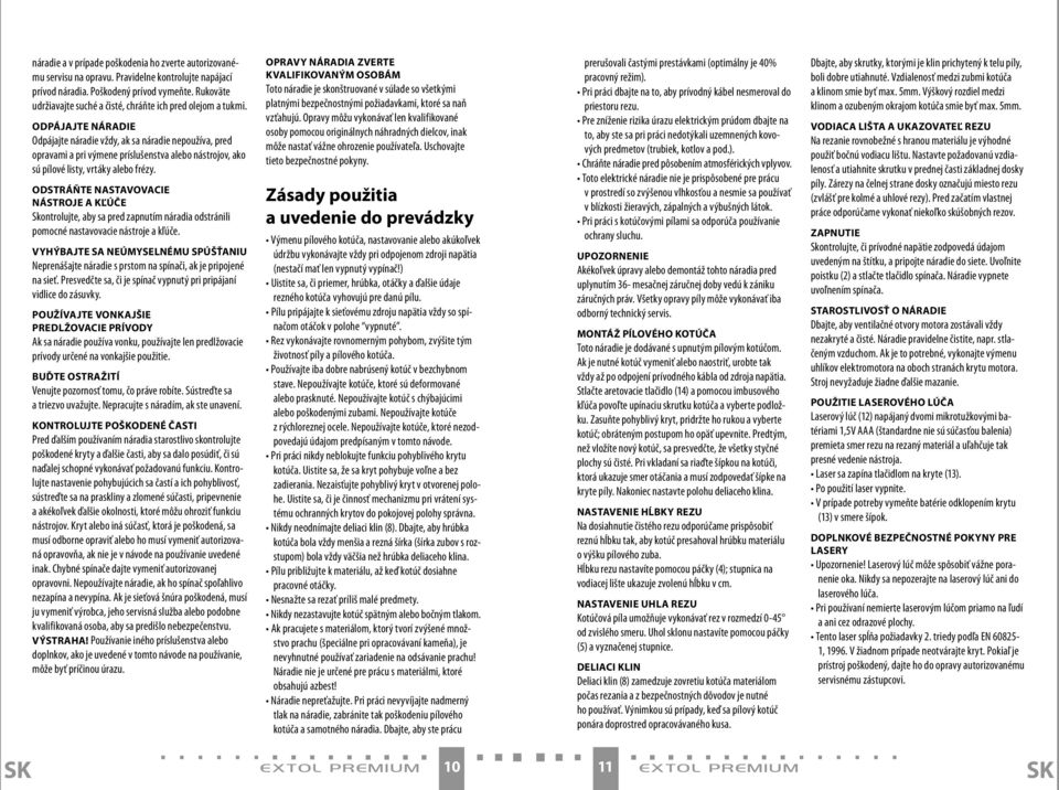 ODPÁJAJTE NÁRADIE Odpájajte náradie vždy, ak sa náradie nepoužíva, pred opravami a pri výmene príslušenstva alebo nástrojov, ako sú pílové listy, vrtáky alebo frézy.