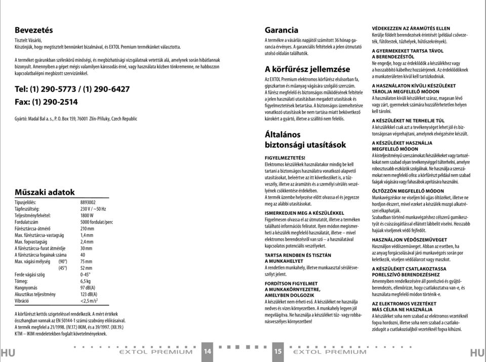 Amennyiben a gépet mégis valamilyen károsodás érné, vagy használata közben tönkremenne, ne habbozzon kapcsolatbalépni megbízott szervizünkkel.