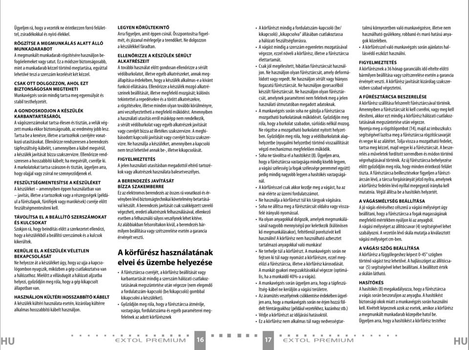 Ez a módszer biztonságosabb, mint a munkadarab kézzel történő megtartása, egyúttal lehetővé teszi a szerszám kezelését két kézzel.