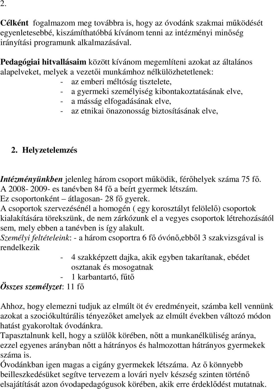 kibontakoztatásának elve, - a másság elfogadásának elve, - az etnikai önazonosság biztosításának elve, 2. Helyzetelemzés Intézményünkben jelenleg három csoport működik, férőhelyek száma 75 fő.