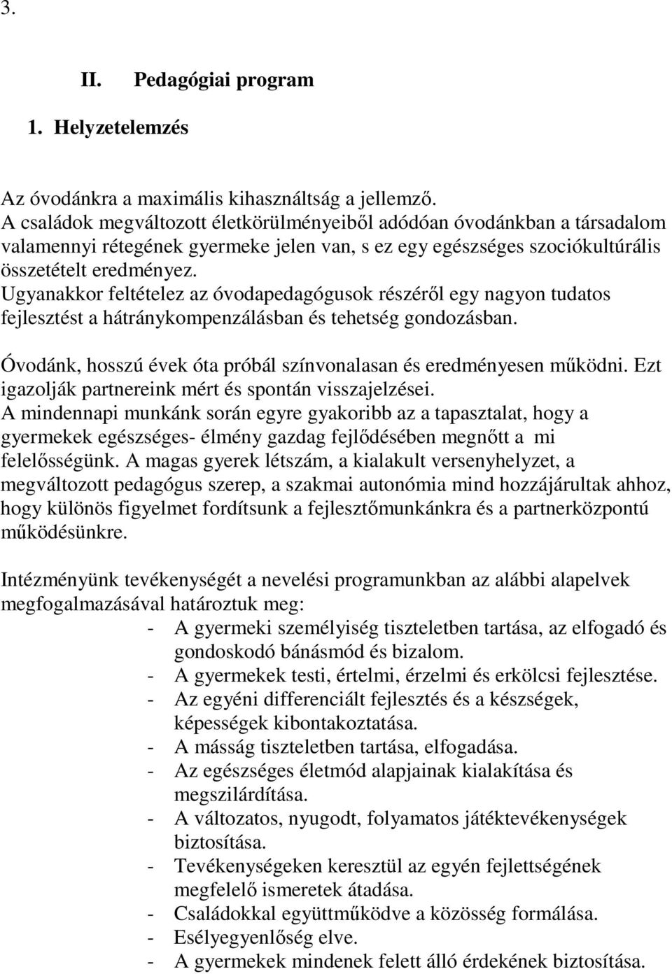 Ugyanakkor feltételez az óvodapedagógusok részéről egy nagyon tudatos fejlesztést a hátránykompenzálásban és tehetség gondozásban.