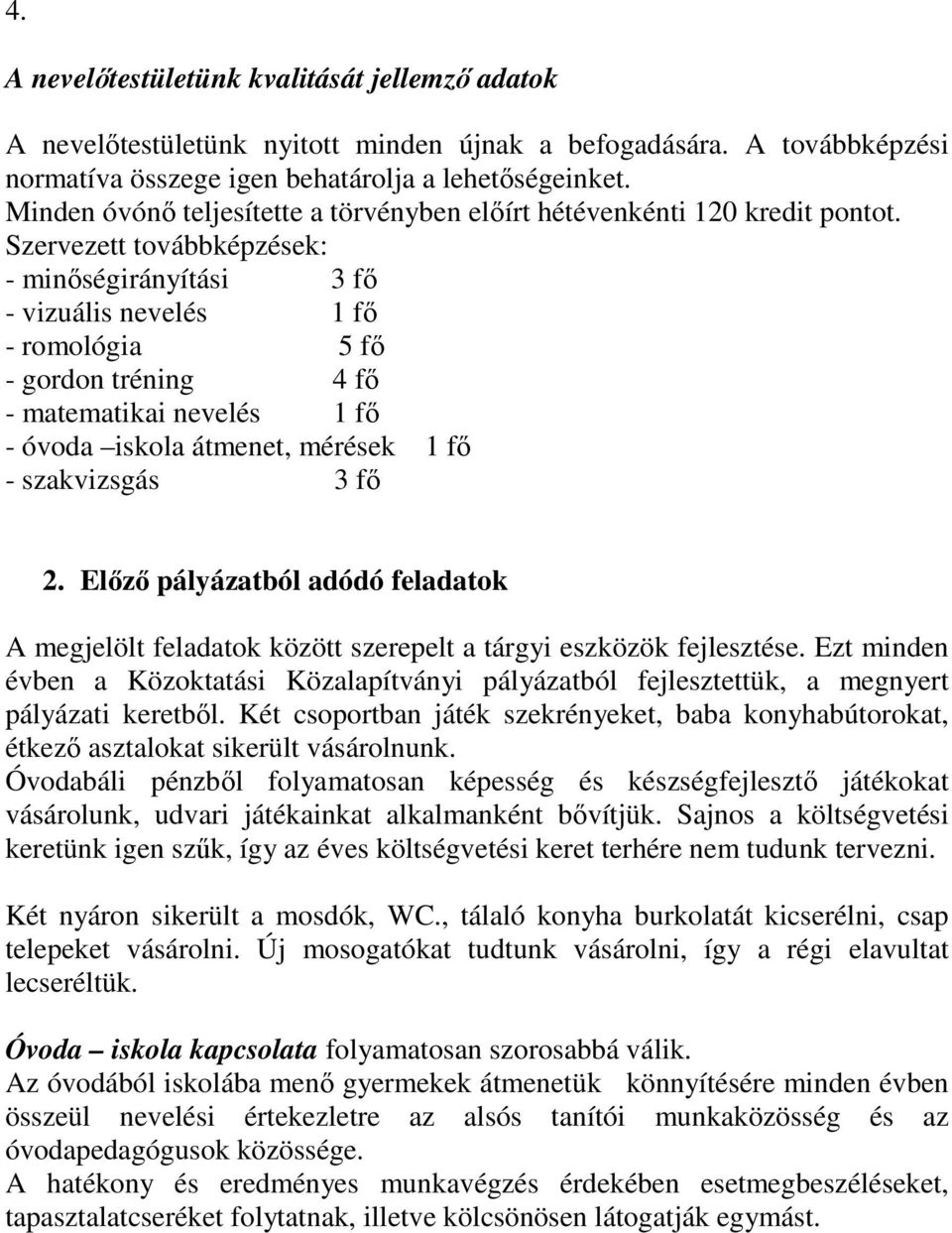 Szervezett továbbképzések: - minőségirányítási 3 fő - vizuális nevelés 1 fő - romológia 5 fő - gordon tréning 4 fő - matematikai nevelés 1 fő - óvoda iskola átmenet, mérések 1 fő - szakvizsgás 3 fő 2.