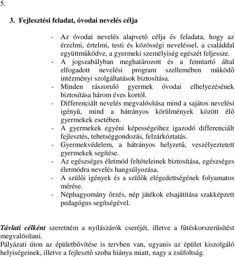 - Minden rászoruló gyermek óvodai elhelyezésének biztosítása három éves kortól.